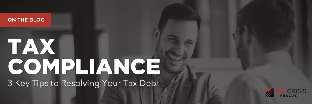Tax Compliance – 3 Key Tips to Resolving Your Tax Debt