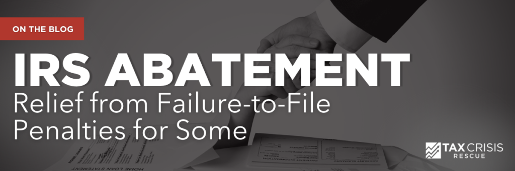 IRS Abatement: Relief from Failure-to-File Penalties for Some