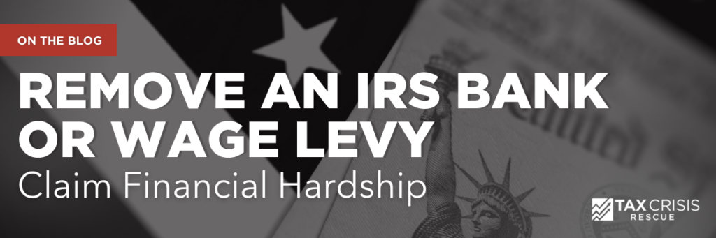 Remove an IRS Bank or Wage Levy – Claim Financial Hardship