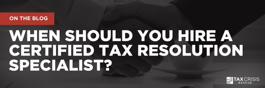 When Should You Hire a Certified Tax Resolution Specialist? | How to Identify When It’s Time to Hire One