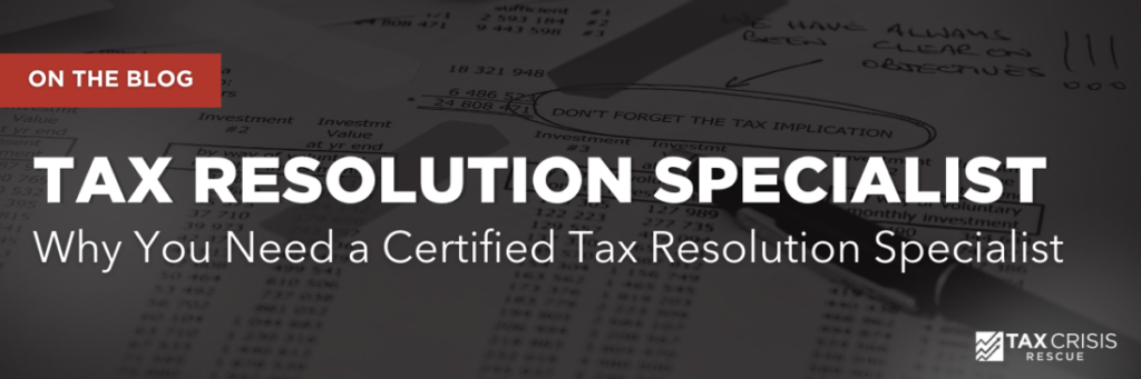 Tax Resolution Specialist: Why You Need a Certified Tax Resolution Specialist